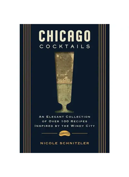Chicago Cocktails: An Elegant Collection of Over 100 Recipes