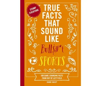 True Facts That Sound Like Bull$#*T: Sports