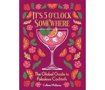 It’s 5 o’clock Somewhere: The Global Guide to Fabulous Cocktails