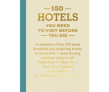 150 Hotels You Need To Visit Before You Die By Debbie Pappyn