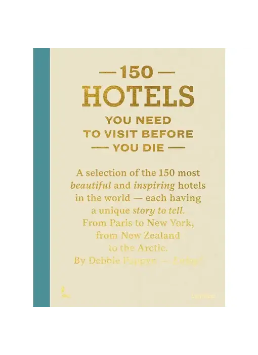 150 Hotels You Need To Visit Before You Die By Debbie Pappyn