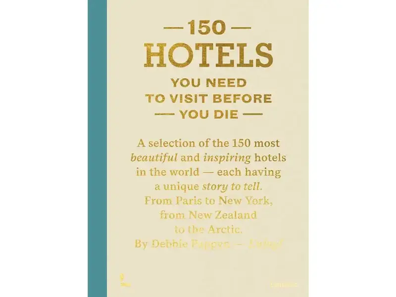 ACC Publishing 150 Hotels You Need To Visit Before You Die By Debbie Pappyn