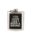 You Look Like I Need A Drink ! ( Flask )