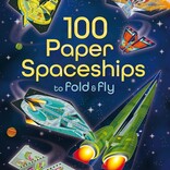 100 Paper Spaceships to Fold & Fly