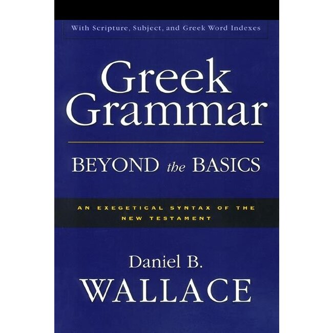 Greek Grammar Beyond the Basics: An Exegetical Syntax of the New Testament with Scripture, Subject, and Greek Word Indexes
