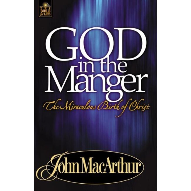 God in the Manger: The Miraculous Birth of Christ