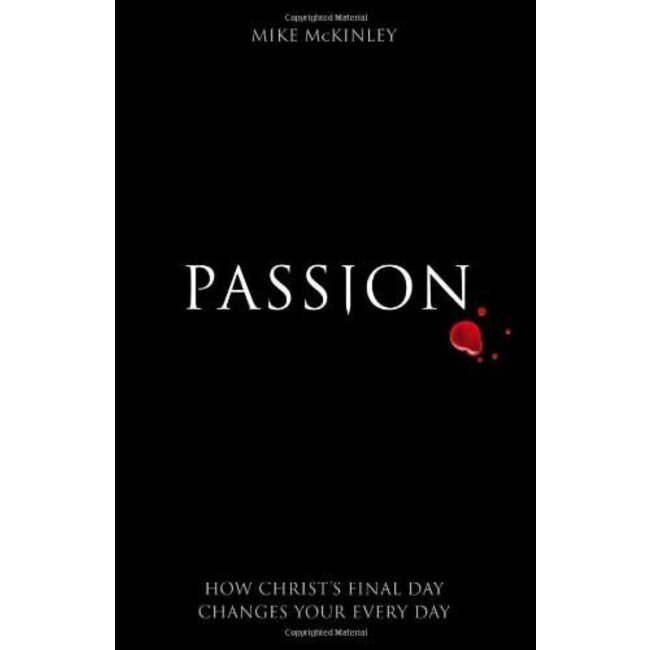 Passion: How Christ's Final Day Changes Your Every Day