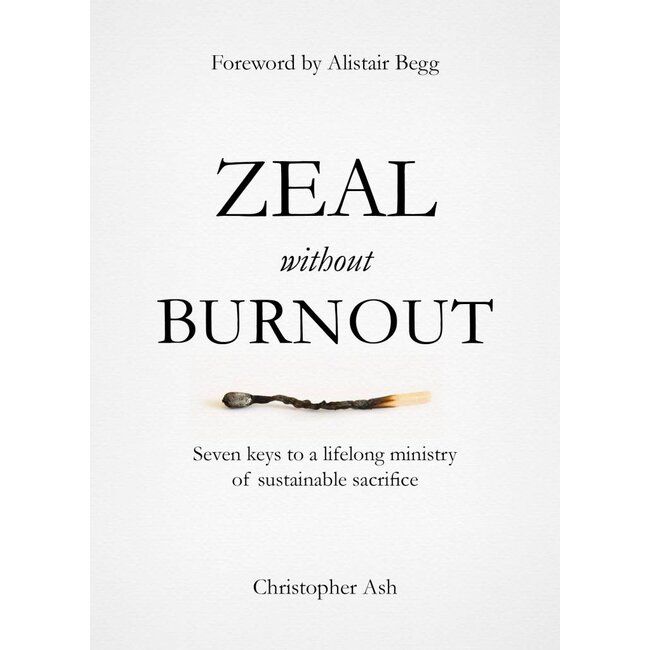 Zeal Without Burnout: Seven Keys to a Lifelong Ministry of Sustainable Sacrifice