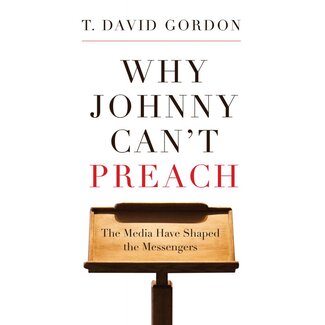 P&R Publishing (Presbyterian and Reformed) Why Johnny Can't Preach