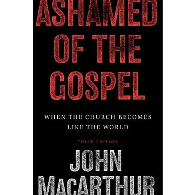 Ashamed of the Gospel: When the Church Becomes Like the World (3rd Ed.)