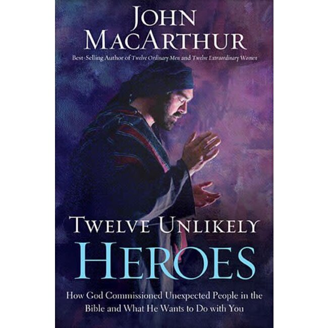 Twelve Unlikely Heroes: How God Commissioned Unexpected People in the Bible and What He Wants to Do with You