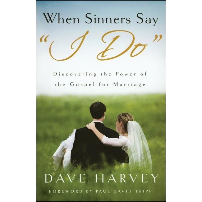 When Sinners Say "I Do": Discovering the Power of the Gospel for Marriage