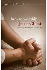 Moody Publishers How to Worship Jesus Christ: Experiencing His Manifest Presence Daily