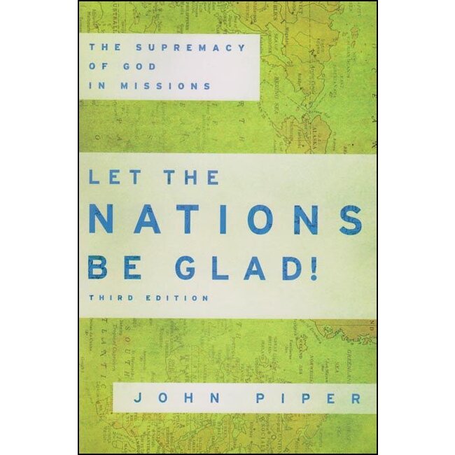 Let the Nations Be Glad: The Supremacy of God in Missions (3rd Ed.)