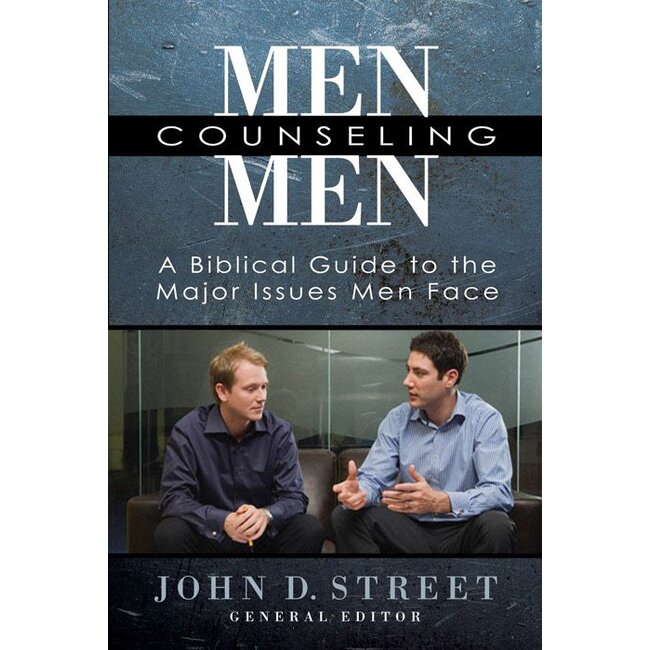 Men Counseling Men: A Biblical Guide to the Major Issues Men Face