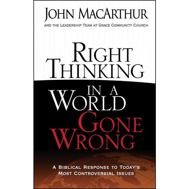 Right Thinking in a World Gone Wrong: A Biblical Response to Today's Most Controversial Issues