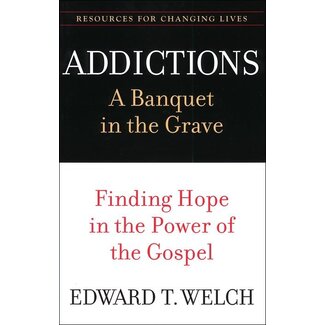 P&R Publishing (Presbyterian and Reformed) Addictions: A Banquet in the Grave—Finding Hope in the Power of the Gospel