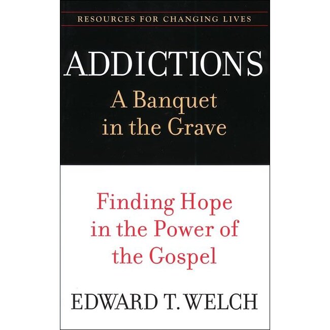 Addictions: A Banquet in the Grave—Finding Hope in the Power of the Gospel
