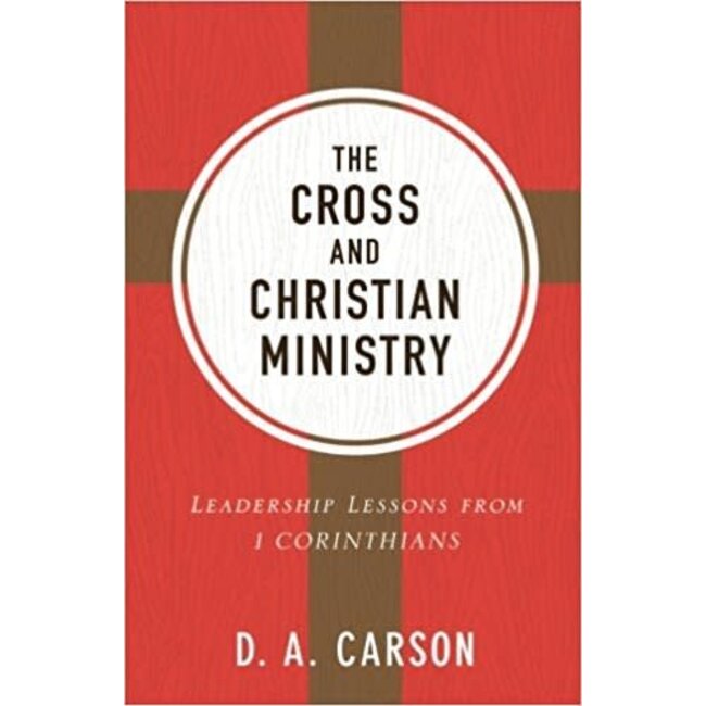 The Cross and Christian Ministry: Leadership Lessons from 1 Corinthians