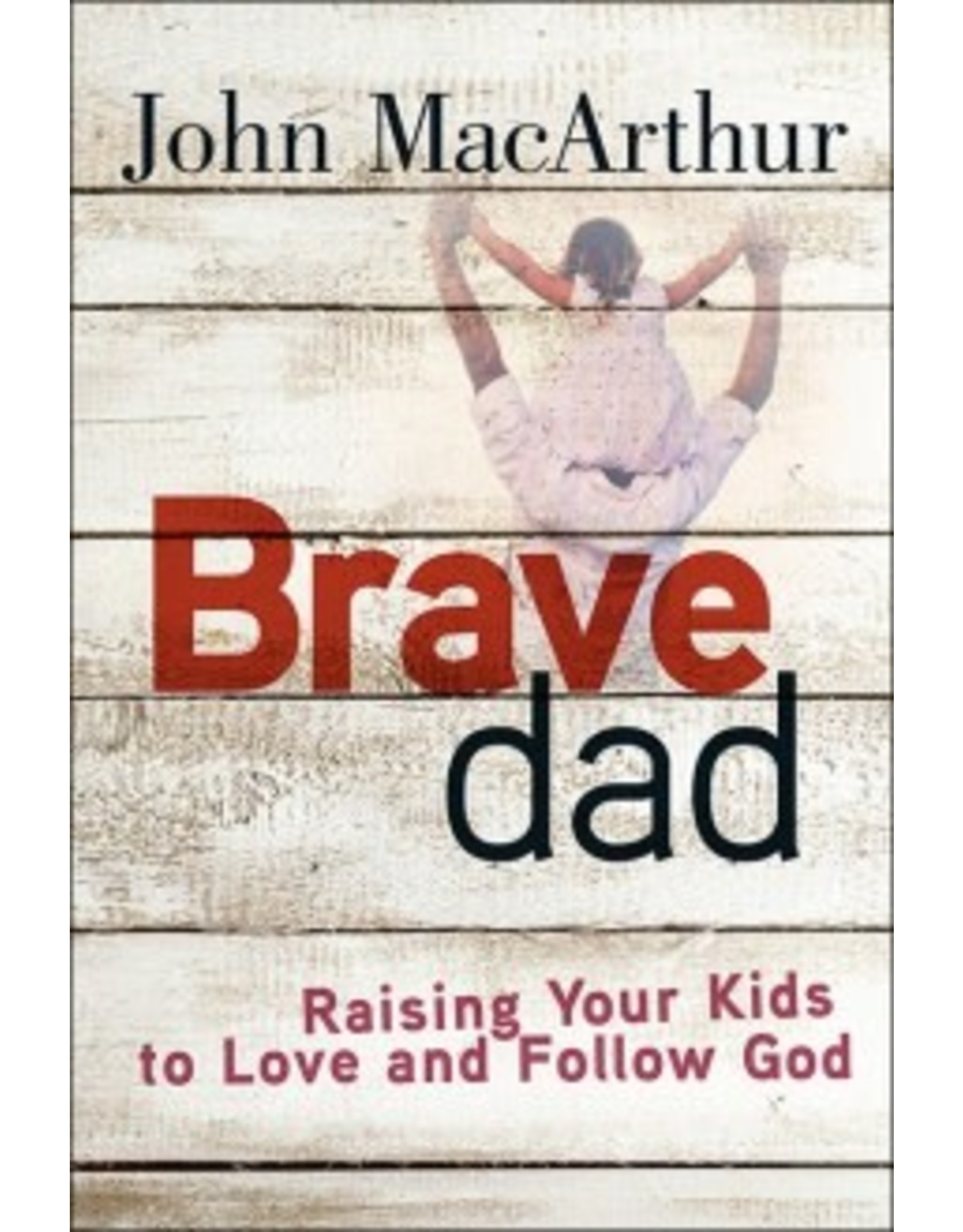 Harvest House Publishers Brave Dad: Raising Your Kids to Love and Follow