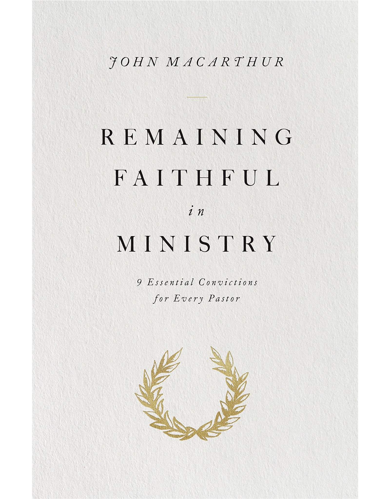 Crossway / Good News Remaining Faithful in Ministry: 9 Essential Convictions for Every Pastor