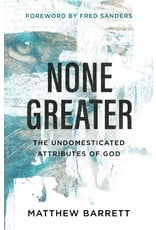 Baker Publishing Group / Bethany None Greater: The Undomesticated Attributes of God