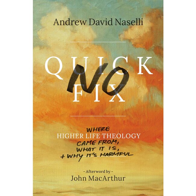 No Quick Fix: Where "Higher Life Theology" Came from, What It Is,  and Why It's Harmful