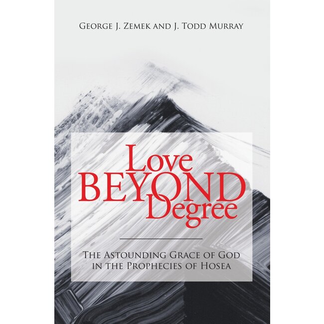 Love Beyond Degree: The Astounding Grace of God in the Prophecies of Hosea