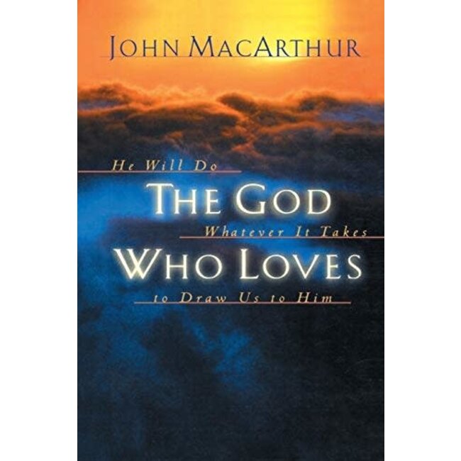 The God Who Loves: He Will Do Whatever It Takes to Draw Us to Him