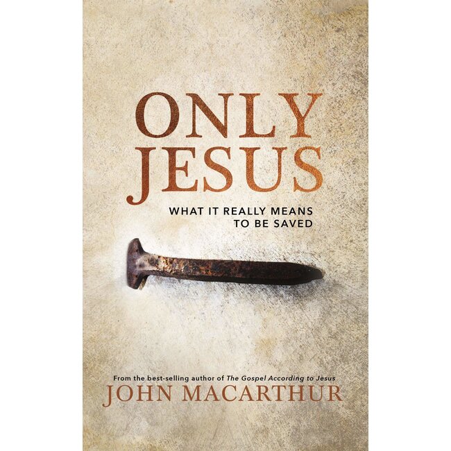 Only Jesus: What It Really Means to Be Saved