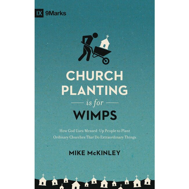 Church Planting Is for Wimps: How God Uses Messed-Up People to Plant Ordinary Churches That Do Extraordinary Things