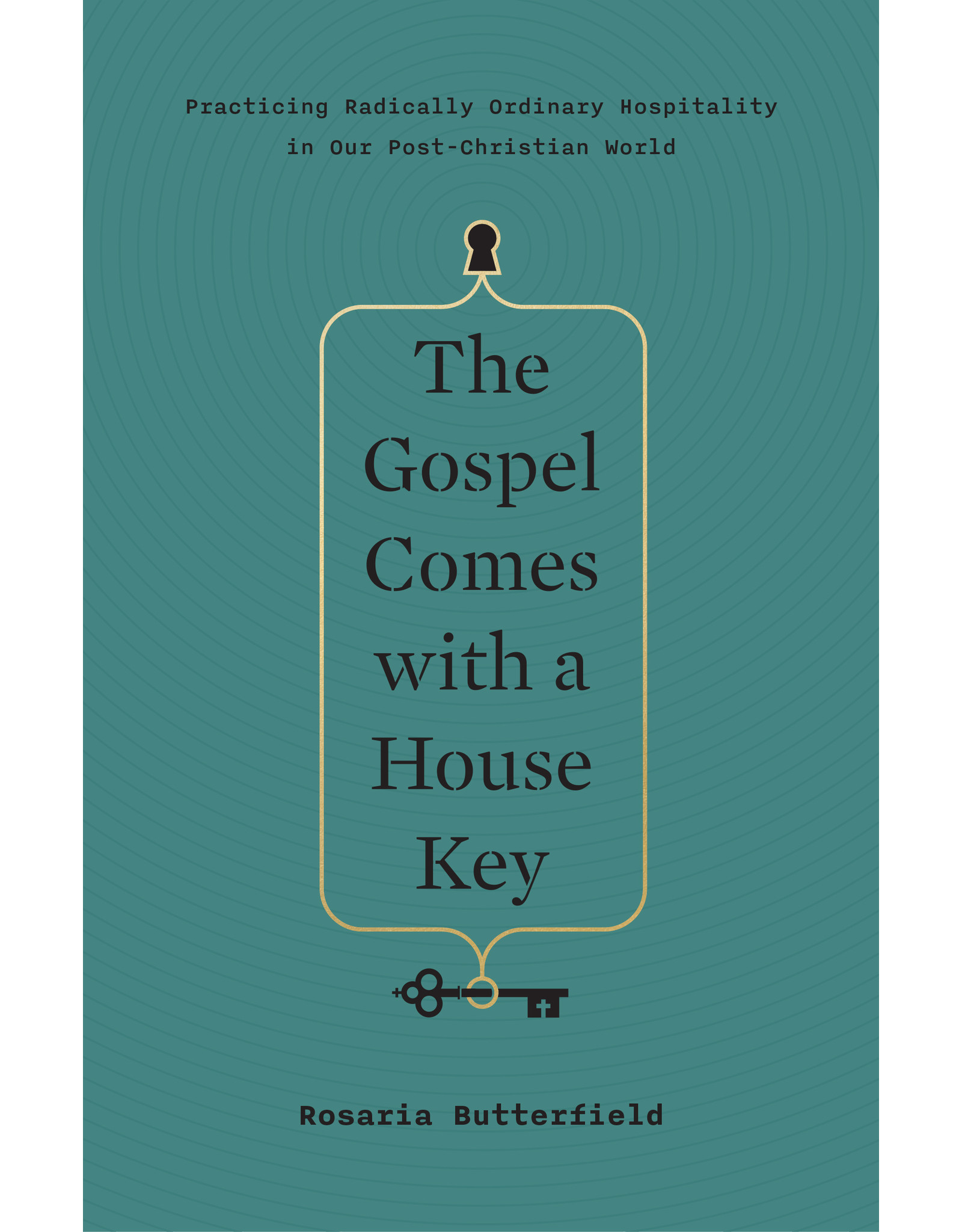 Crossway / Good News The Gospel Comes with a House Key: Practicing Radically Ordinary Hospitality in Our Post-Christian World