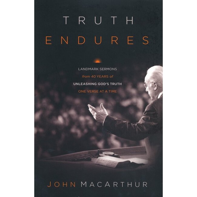 Truth Endures: Landmark Sermons from 40 Years of Unleashing God's Truth One Verse at a Time