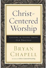 Baker Publishing Group / Bethany Christ-Centered Worship:  Letting the Gospel Shape Our Practice (Paperback)