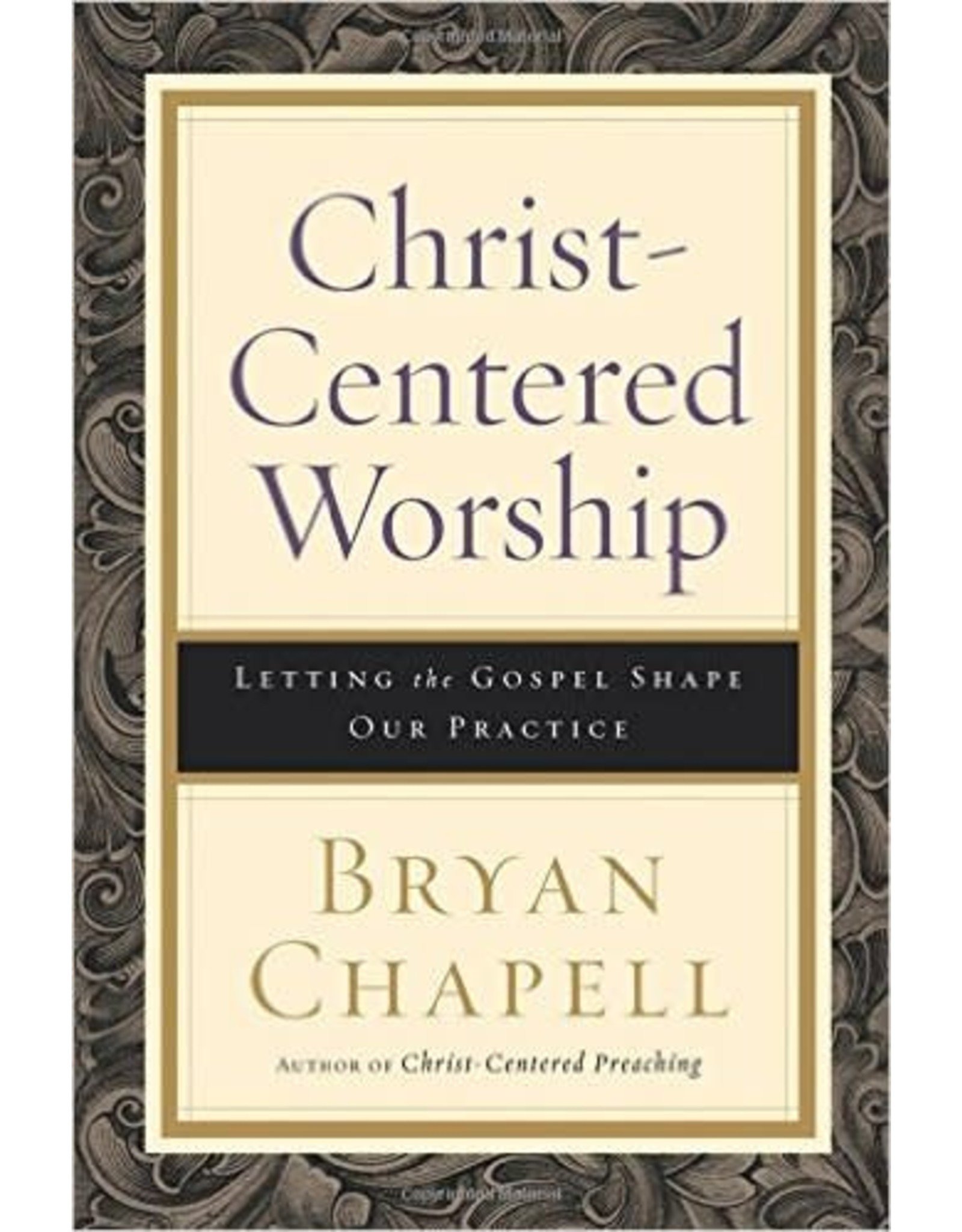 Baker Publishing Group / Bethany Christ-Centered Worship:  Letting the Gospel Shape Our Practice (Paperback)