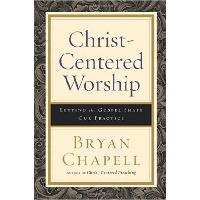 Christ-Centered Worship:  Letting the Gospel Shape Our Practice (Paperback)