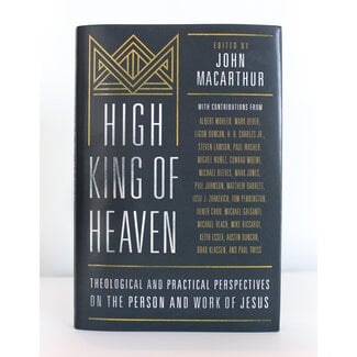 Moody Publishers High King of Heaven: Theological and Practical Perspectives on the Person and Work of Jesus