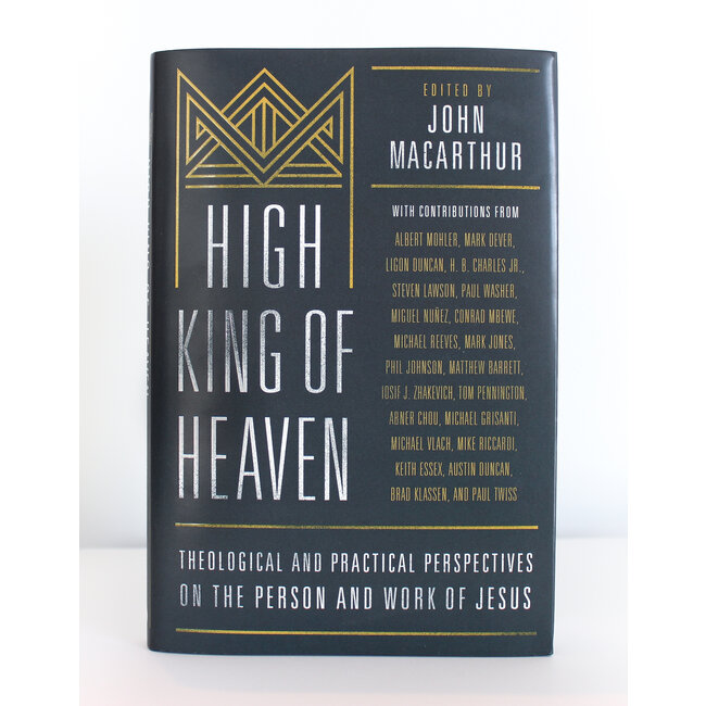 High King of Heaven: Theological and Practical Perspectives on the Person and Work of Jesus