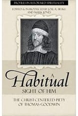 Reformation Heritage Books (RHB) A Habitual Sight of Him: The Christ-Centered Piety of Thomas Goodwin