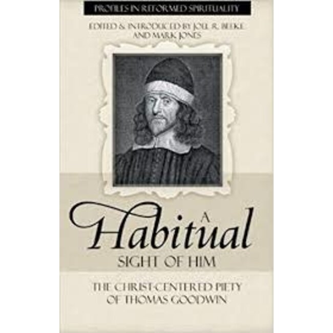 A Habitual Sight of Him: The Christ-Centered Piety of Thomas Goodwin