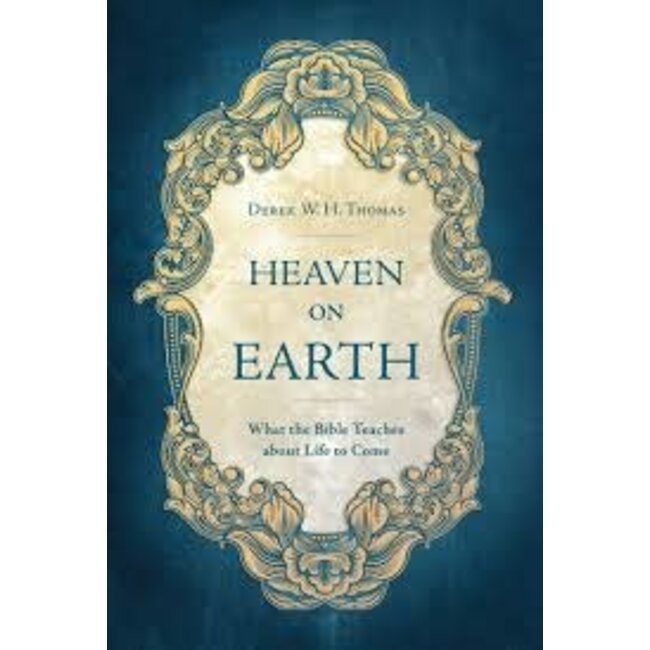 Heaven on Earth: What the Bible Teaches about Life to Come