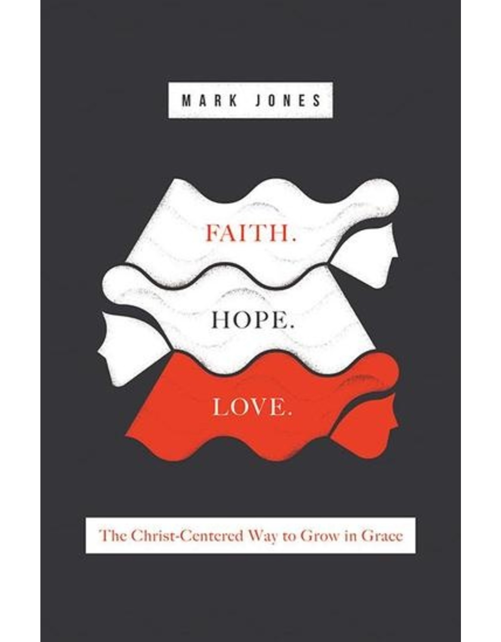 Crossway / Good News Faith. Hope. Love. The Christ-Centered Way to Grow in Grace