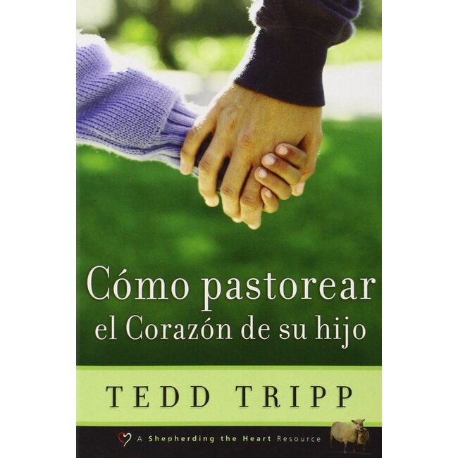 Como Pastorear el corazon de tu hijo (Shepherding a Child's Heart)