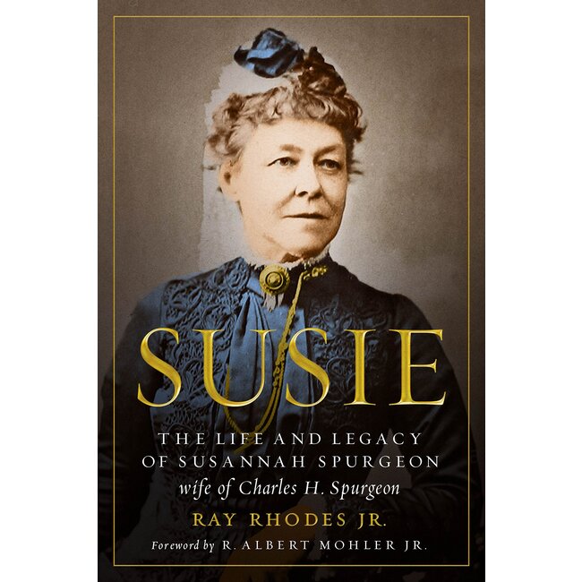 Susie: The Life and Legacy of Susannah Spurgeon, wife of Charles H. Spurgeon