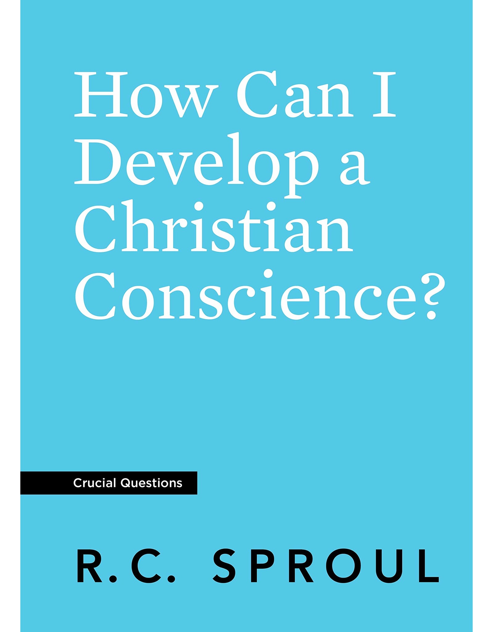 Ligonier / Reformation Trust How Can I Develop a Christian Conscience?  (Crucial Questions)