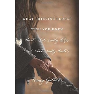 Crossway / Good News What Grieving People Wish You Knew About What