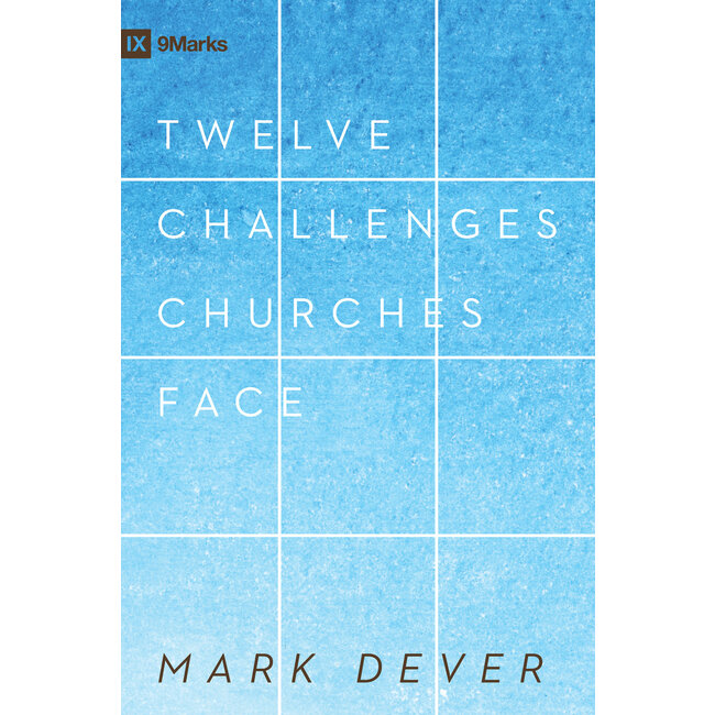 Twelve Challenges Churches Face  (9Marks)