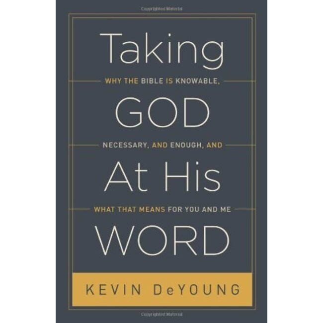 Taking God At His Word: Why the bible is Knowable, Necessary, and Enough, and What That Means for You and Me (Hardcover)