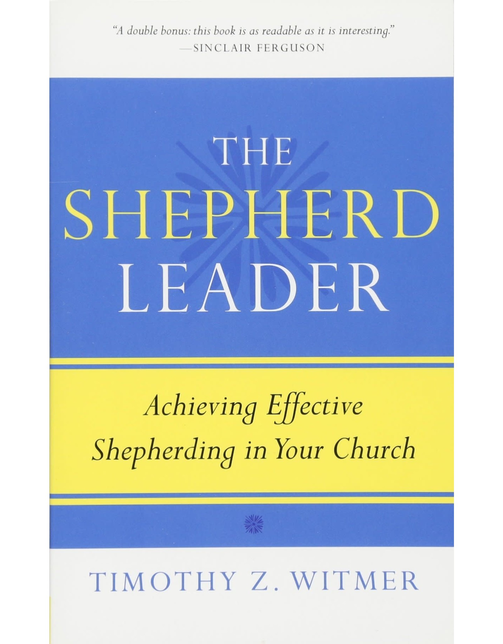 P&R Publishing (Presbyterian and Reformed) The Shepherd Leader: Achieving Effective Shepherding in Your Church