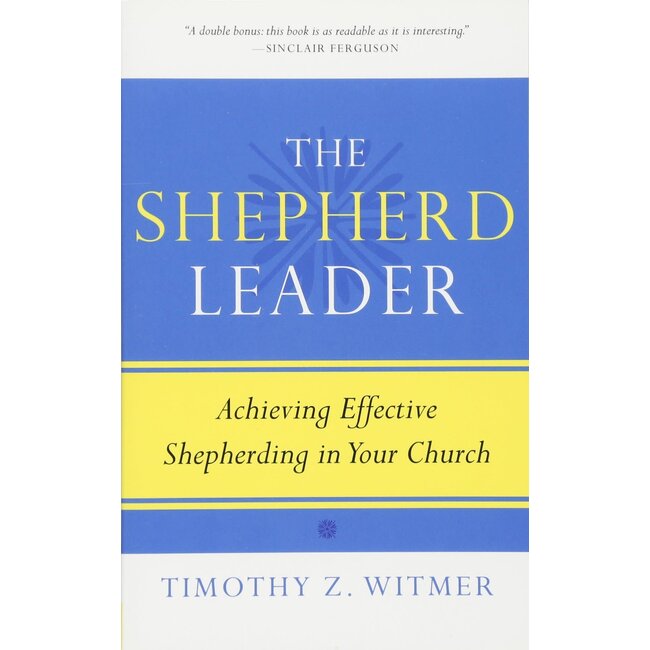 The Shepherd Leader: Achieving Effective Shepherding in Your Church